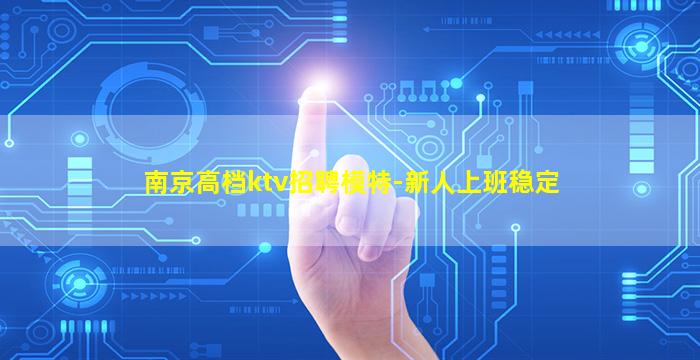 南京高档ktv招聘模特-新人上班稳定